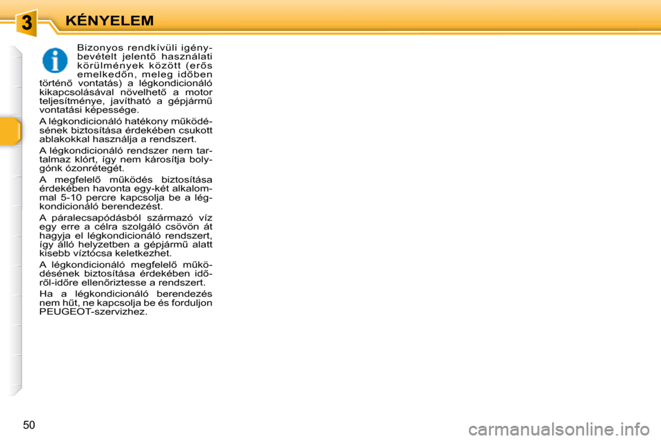 Peugeot 307 Break 2007.5  Kezelési útmutató (in Hungarian) KÉNYELEM
�5�0
� �B�i�z�o�n�y�o�s�  �r�e�n�d�k�í�v�ü�l�i�  �i�g�é�n�y�- 
�b�e�v�é�t�e�l�t�  �j�e�l�e�n�t5�  �h�a�s�z�n�á�l�a�t�i� 
�k �ö �r �ü �l �m �é �n �y �e �k �  �k �ö �z �ö �t �t �  �