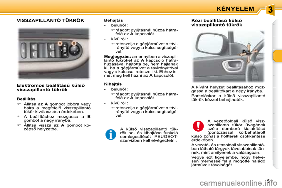 Peugeot 307 Break 2007.5  Kezelési útmutató (in Hungarian) �5�1
KÉNYELEM
� � � �E�l�e�k�t�r�o�m�o�s� �b�e�á�l�l�í�t�á�s�ú� �k�ü�l�s5�  
�v�i�s�s�z�a�p�i�l�l�a�n�t�ó� �t�ü�k�r�ö�k� �  
� � � �B�e�á�l�l�í�t�á�s�  
   
� � �  �Á�l�l�í�t�s�a�  �