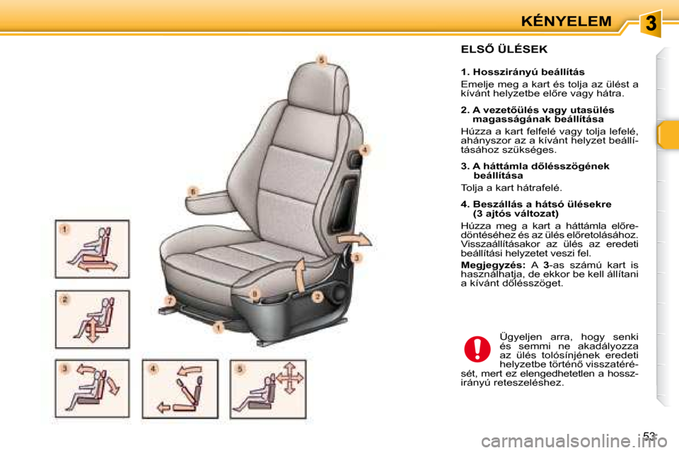 Peugeot 307 Break 2007.5  Kezelési útmutató (in Hungarian) 53
KÉNYELEM
� � �E�L�S4� �Ü�L�É�S�E�K� � � 
� � � �1�.� �H�o�s�s�z�i�r�á�n�y�ú� �b�e�á�l�l�í�t�á�s�  
� �E�m�e�l�j�e� �m�e�g� �a� �k�a�r�t� �é�s� �t�o�l�j�a� �a�z� �ü�l�é�s�t� �a�  
�k�í�