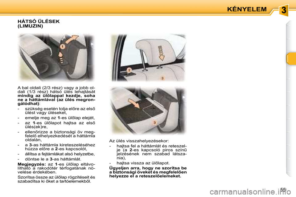 Peugeot 307 Break 2007.5  Kezelési útmutató (in Hungarian) 55
KÉNYELEM
� �A� �b�a�l� �o�l�d�a�l�i� �(�2�/�3� �r�é�s�z�)� �v�a�g�y� �a� �j�o�b�b� �o�l�- 
�d�a�l�i�  �(�1�/�3�  �r�é�s�z�)�  �h�á�t�s�ó�  �ü�l�é�s�  �l�e�h�a�j�t�á�s�á�t� 
 
�m�i�n�d�i�g�