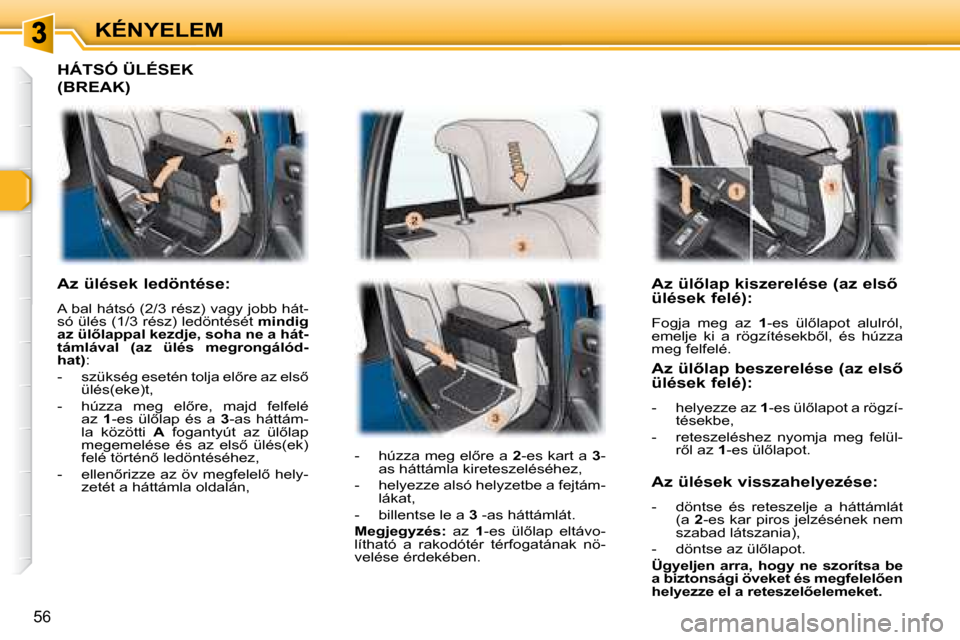 Peugeot 307 Break 2007.5  Kezelési útmutató (in Hungarian) KÉNYELEM
56
� � � �A�z� �ü�l5�l�a�p� �k�i�s�z�e�r�e�l�é�s�e� �(�a�z� �e�l�s5�  
�ü�l�é�s�e�k� �f�e�l�é�)�:�  
� �F�o�g�j�a�  �m�e�g�  �a�z�  � 1� �-�e�s�  �ü�l5�l�a�p�o�t�  �a�l�u�l�r�ó�l�,