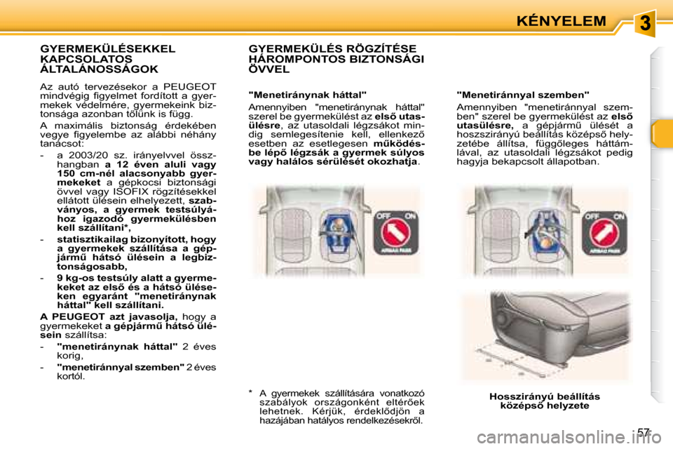 Peugeot 307 Break 2007.5  Kezelési útmutató (in Hungarian) 57
KÉNYELEM
� � � �"�M�e�n�e�t�i�r�á�n�n�y�a�l� �s�z�e�m�b�e�n�"�  
� �A�m�e�n�n�y�i�b�e�n�  �"�m�e�n�e�t�i�r�á�n�n�y�a�l�  �s�z�e�m�- 
�b�e�n�"� �s�z�e�r�e�l� �b�e� �g�y�e�r�m�e�k�ü�l�é�s�t� �a�
