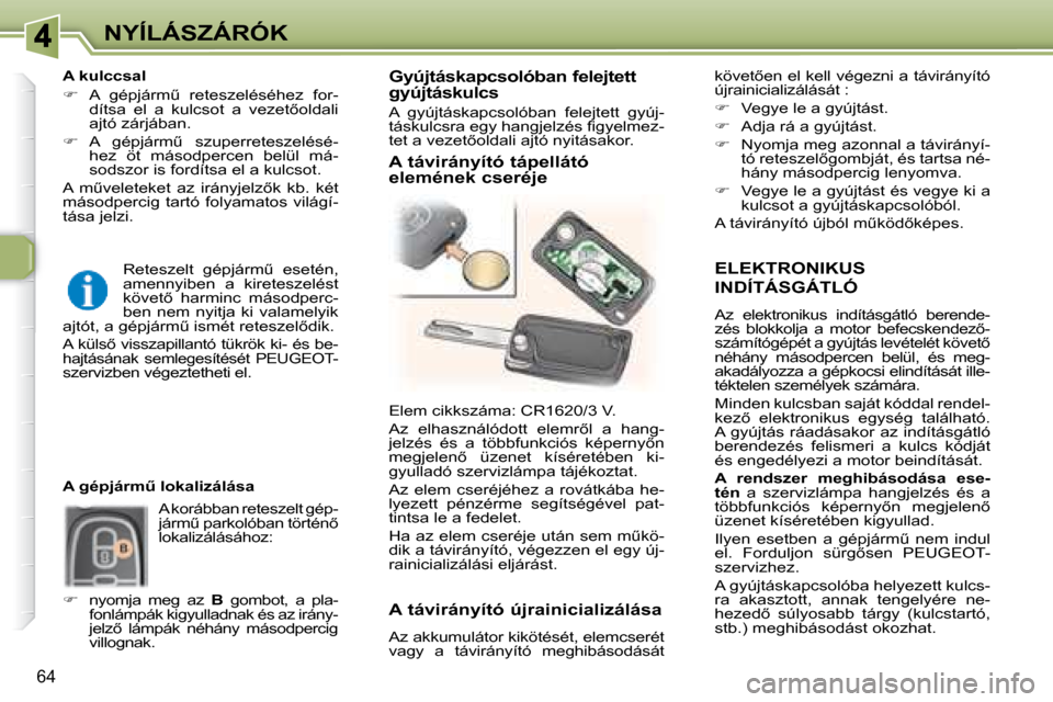 Peugeot 307 Break 2007.5  Kezelési útmutató (in Hungarian) NYÍLÁSZÁRÓK
64
  ELEKTRONIKUS 
INDÍTÁSGÁTLÓ 
� �A�z�  �e�l�e�k�t�r�o�n�i�k�u�s�  �i�n�d�í�t�á�s�g�á�t�l�ó�  �b�e�r�e�n�d�e�- 
�z�é�s�  �b�l�o�k�k�o�l�j�a�  �a�  �m�o�t�o�r�  �b�e�f�e�c�s�