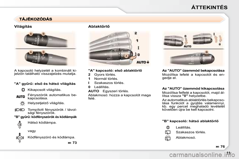 Peugeot 307 Break 2007.5  Kezelési útmutató (in Hungarian) ÁTTEKINTÉS
  
�"�A�"� �k�a�p�c�s�o�l�ó�:� �e�l�s5� �a�b�l�a�k�t�ö�r�l5   
  
2    Gyors törlés. 
  
1    Normál törlés. 
  
I    Szakaszos törlés. 
  
0    Leállítás. 
  
AUTO    Egysz