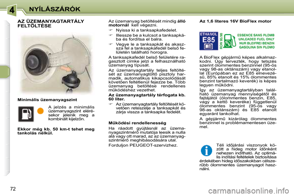 Peugeot 307 Break 2007.5  Kezelési útmutató (in Hungarian) NYÍLÁSZÁRÓK
�7�2
� �A�z� �ü�z�e�m�a�n�y�a�g� �b�e�t�ö�l�t�é�s�é�t� �m�i�n�d�i�g� � álló 
motornál  � � �k�e�l�l� �v�é�g�e�z�n�i�.� � 
   
� � �  �N�y�i�s�s�a� �k�i� �a� �t�a�n�k�s�a�p�k