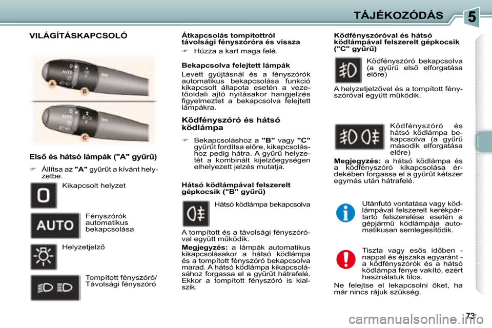 Peugeot 307 Break 2007.5  Kezelési útmutató (in Hungarian) TÁJÉKOZÓDÁS
� � � �E�l�s5� �é�s� �h�á�t�s�ó� �l�á�m�p�á�k� �(�"�A�"� �g�yC�rC�)� 
   
�    Állítsa az   �"�A�"� � �g�yC�rC�t� �a� �k�í�v�á�n�t� �h�e�l�y�-
�z�e�t�b�e�.� �  � � � �
