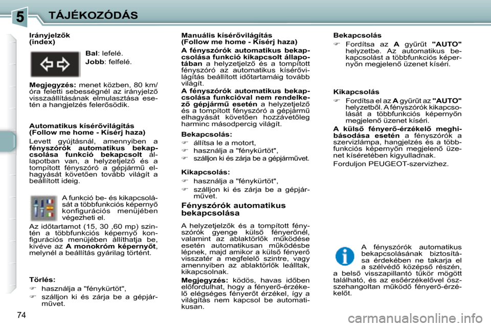 Peugeot 307 Break 2007.5  Kezelési útmutató (in Hungarian) TÁJÉKOZÓDÁS
74
� � � �F�é�n�y�s�z�ó�r�ó�k� �a�u�t�o�m�a�t�i�k�u�s�  
�b�e�k�a�p�c�s�o�l�á�s�a�  
� �A�  �h�e�l�y�z�e�t�j�e�l�z5�k�  �é�s�  �a�  �t�o�m�p�í�t�o�t�t�  �f�é�n�y�- 
�s�z�ó�r�