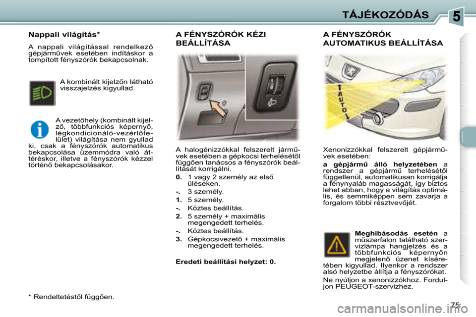 Peugeot 307 Break 2007.5  Kezelési útmutató (in Hungarian) TÁJÉKOZÓDÁS
�7�5
� �A�  �h�a�l�o�g�é�n�i�z�z�ó�k�k�a�l�  �f�e�l�s�z�e�r�e�l�t�  �j�á�r�mC�- 
�v�e�k� �e�s�e�t�é�b�e�n� �a� �g�é�p�k�o�c�s�i� �t�e�r�h�e�l�é�s�é�t5�l� 
�f�ü�g�g5�e�n� �t�