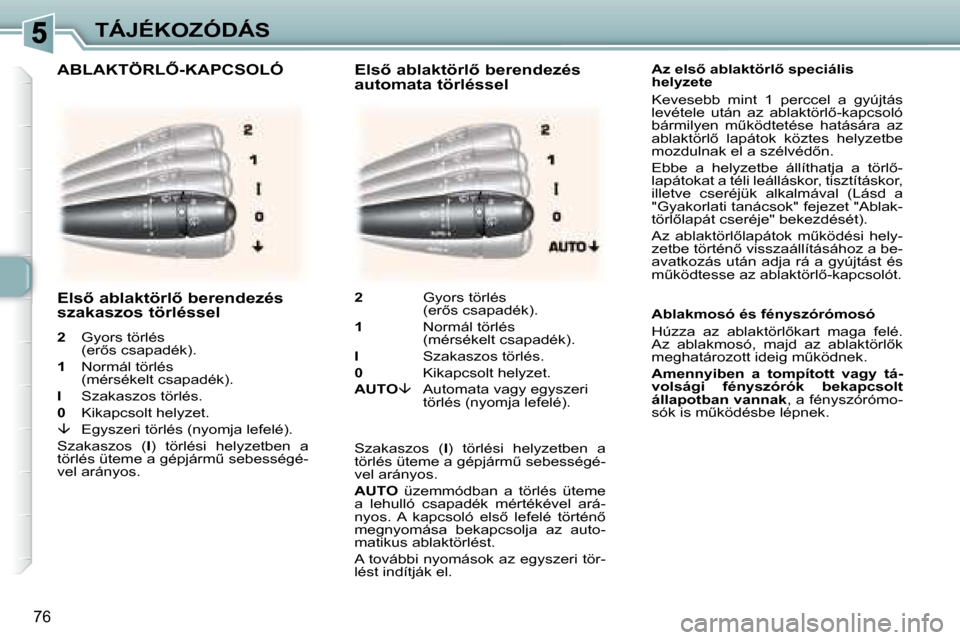 Peugeot 307 Break 2007.5  Kezelési útmutató (in Hungarian) TÁJÉKOZÓDÁS
�7�6
� � � � �A�z� �e�l�s5� �a�b�l�a�k�t�ö�r�l5� �s�p�e�c�i�á�l�i�s�  
�h�e�l�y�z�e�t�e�  
� �K�e�v�e�s�e�b�b�  �m�i�n�t�  �1�  �p�e�r�c�c�e�l�  �a�  �g�y�ú�j�t�á�s�  
�l�e�v�é�
