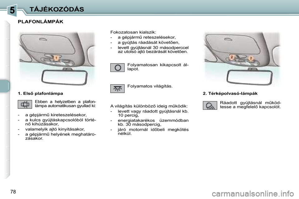 Peugeot 307 Break 2007.5  Kezelési útmutató (in Hungarian) TÁJÉKOZÓDÁS
�7�8
� � � �1�.� �E�l�s5� �p�l�a�f�o�n�l�á�m�p�a� � � � �2�.� �T�é�r�k�é�p�o�l�v�a�s�ó�-�l�á�m�p�á�k� 
� �F�o�l�y�a�m�a�t�o�s�a�n�  �k�i�k�a�p�c�s�o�l�t�  �á�l�- 
�l�a�p�o�t�.�