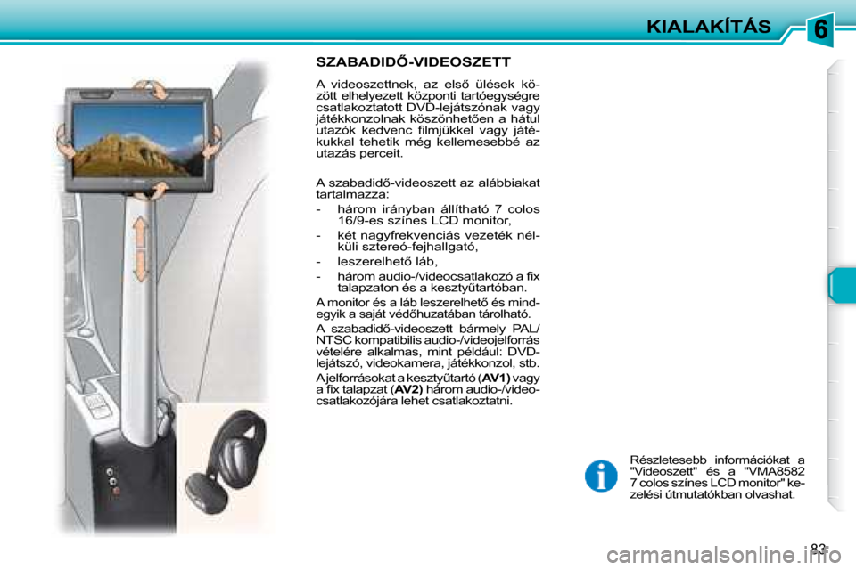Peugeot 307 Break 2007.5  Kezelési útmutató (in Hungarian) KIALAKÍTÁS
83
� �R�é�s�z�l�e�t�e�s�e�b�b�  �i�n�f�o�r�m�á�c�i�ó�k�a�t�  �a�  
�"�V�i�d�e�o�s�z�e�t�t�"�  �é�s�  �a�  �"�V�M�A�8�5�8�2� 
�7� �c�o�l�o�s� �s�z�í�n�e�s� �L�C�D� �m�o�n�i�t�o�r�"� �