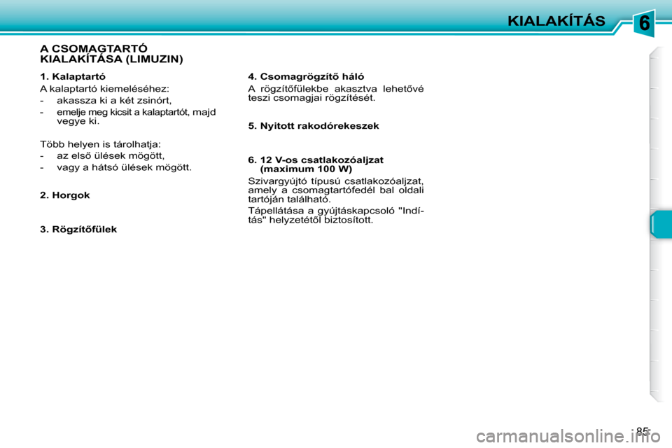 Peugeot 307 Break 2007.5  Kezelési útmutató (in Hungarian) KIALAKÍTÁS
�8�5
� � �1�.� �K�a�l�a�p�t�a�r�t�ó� �  
� �A� �k�a�l�a�p�t�a�r�t�ó� �k�i�e�m�e�l�é�s�é�h�e�z�:�  
� � � �-� �  �a�k�a�s�s�z�a� �k�i� �a� �k�é�t� �z�s�i�n�ó�r�t�,� 
� � �-� �  �e�m�