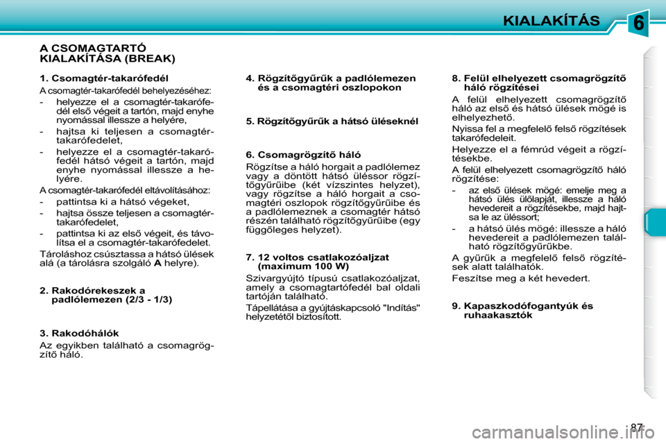 Peugeot 307 Break 2007.5  Kezelési útmutató (in Hungarian) KIALAKÍTÁS
87
� � �A� �C�S�O�M�A�G�T�A�R�T�Ó� �K�I�A�L�A�K�Í�T�Á�S�A� �(�B�R�E�A�K�)� � 
� � � �4�.� � �R�ö�g�z�í�t5�g�yC�rC�k� �a� �p�a�d�l�ó�l�e�m�e�z�e�n� �é�s� �a� �c�s�o�m�a�g�t�é�r�