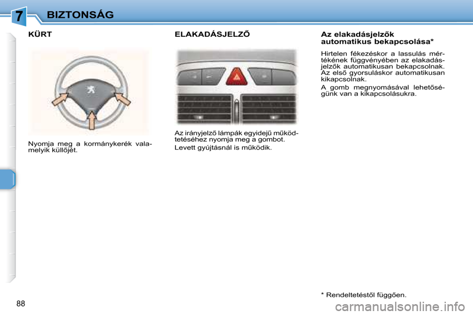 Peugeot 307 Break 2007.5  Kezelési útmutató (in Hungarian) BIZTONSÁG
88
� �A�z� �i�r�á�n�y�j�e�l�z5� �l�á�m�p�á�k� �e�g�y�i�d�e�jC� �mC�k�ö�d�- 
�t�e�t�é�s�é�h�e�z� �n�y�o�m�j�a� �m�e�g� �a� �g�o�m�b�o�t�.�  
� �L�e�v�e�t�t� �g�y�ú�j�t�á�s�n�á�l�