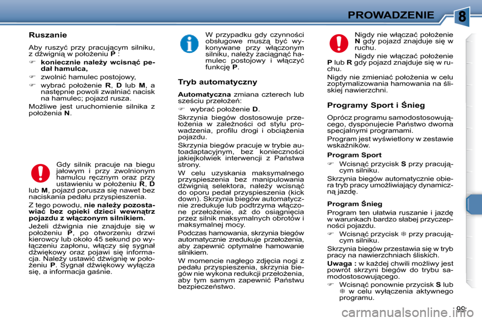 Peugeot 307 Break 2007.5  Instrukcja Obsługi (in Polish) PROWADZENIE
99
� � � �R�u�s�z�a�n�i�e�  
� �A�b�y�  �r�u�s�z�y�ć�  �p�r�z�y�  �p�r�a�c�u�j"�c�y�m�  �s�i�l�n�i�k�u�,�  
�z� �dE�w�i�g�n�i"� �w� �p�o�ł�oG�e�n�i�u� � P� � �:� 
   
�     �k�o�n