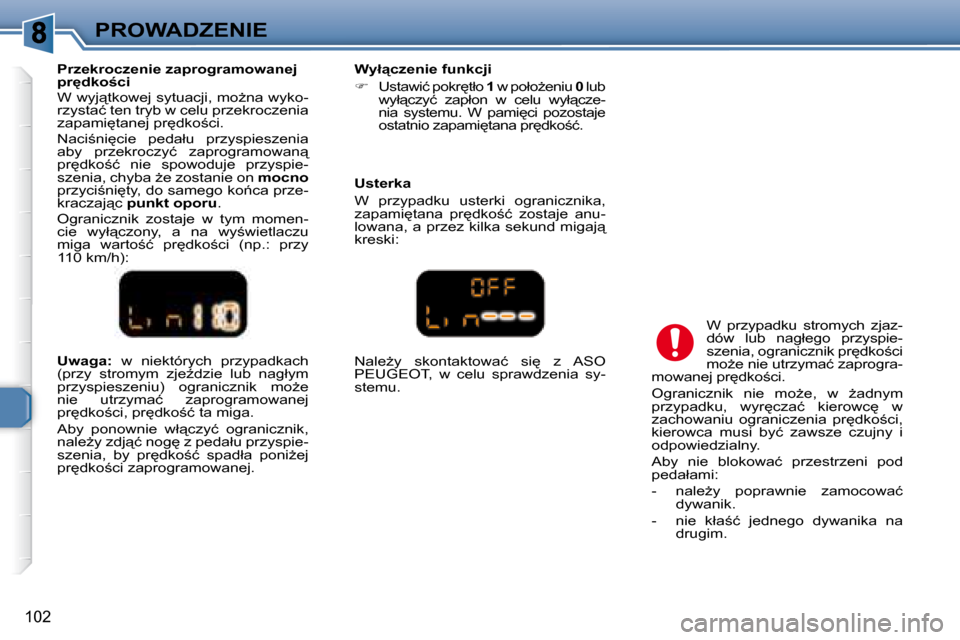 Peugeot 307 Break 2007.5  Instrukcja Obsługi (in Polish) PROWADZENIE
102
  
�U�w�a�g�a�:�  � �w�  �n�i�e�k�t�ó�r�y�c�h�  �p�r�z�y�p�a�d�k�a�c�h� 
�(�p�r�z�y�  �s�t�r�o�m�y�m�  �z�j�eE�d�z�i�e�  �l�u�b�  �n�a�g�ł�y�m�  
�p�r�z�y�s�p�i�e�s�z�e�n�i�u�)�  �o