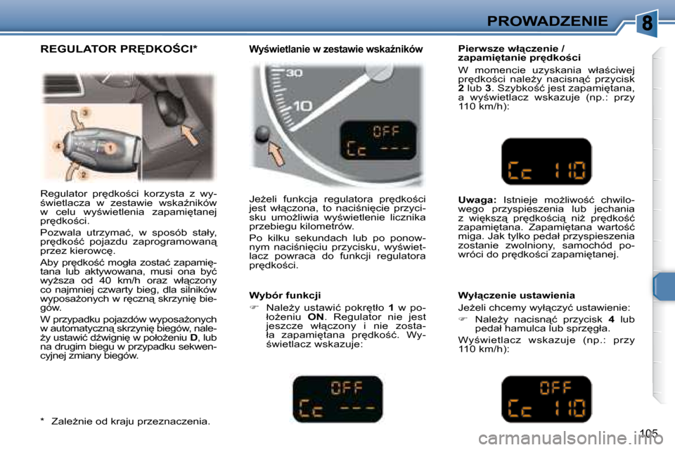 Peugeot 307 Break 2007.5  Instrukcja Obsługi (in Polish) PROWADZENIE
�1�0�5
� �R�e�g�u�l�a�t�o�r�  �p�r
�d�k�o;�c�i�  �k�o�r�z�y�s�t�a�  �z�  �w�y�- 
;�w�i�e�t�l�a�c�z�a�  �w�  �z�e�s�t�a�w�i�e�  �w�s�k�aE�n�i�k�ó�w� 
�w�  �c�e�l�u�  �w�y;�w�i�e�t�l�e