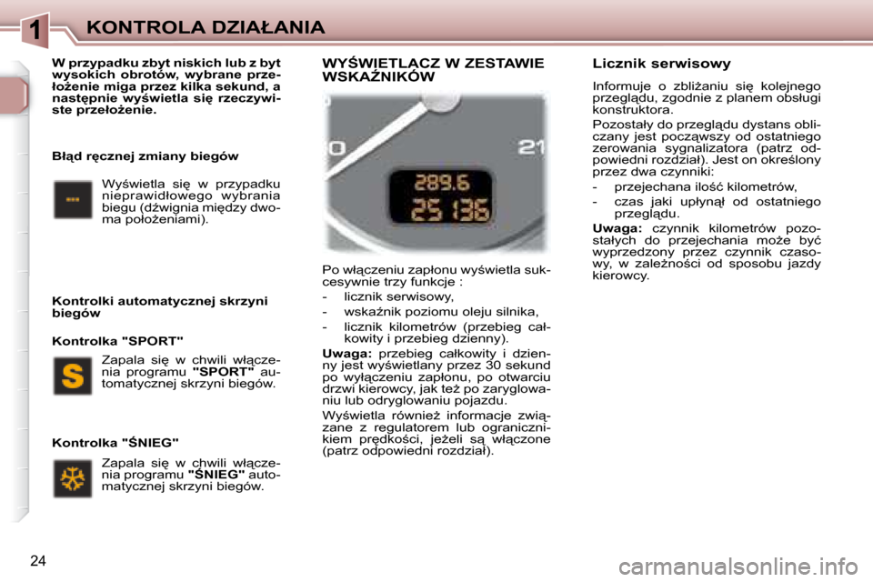 Peugeot 307 Break 2007.5  Instrukcja Obsługi (in Polish) �K�O�N�T�R�O�L�A� �D�Z�I�A�Ł�A�N�I�A
24
� �P�o� �w�ł"�c�z�e�n�i�u� �z�a�p�ł�o�n�u� �w�y;�w�i�e�t�l�a� �s�u�k�- 
�c�e�s�y�w�n�i�e� �t�r�z�y� �f�u�n�k�c�j�e� �:�  
� � � �-� �  �l�i�c�z�n�i�k� �s�e