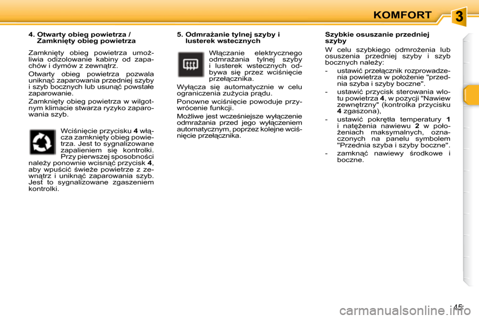 Peugeot 307 Break 2007.5  Instrukcja Obsługi (in Polish) 45
KOMFORT
� � � �5�.� � �O�d�m�r�aG�a�n�i�e� �t�y�l�n�e�j� �s�z�y�b�y� �i�  �l�u�s�t�e�r�e�k� �w�s�t�e�c�z�n�y�c�h� 
� �W�ł"�c�z�a�n�i�e�  �e�l�e�k�t�r�y�c�z�n�e�g�o�  
�o�d�m�r�aG�a�n�i�a�  �t�y