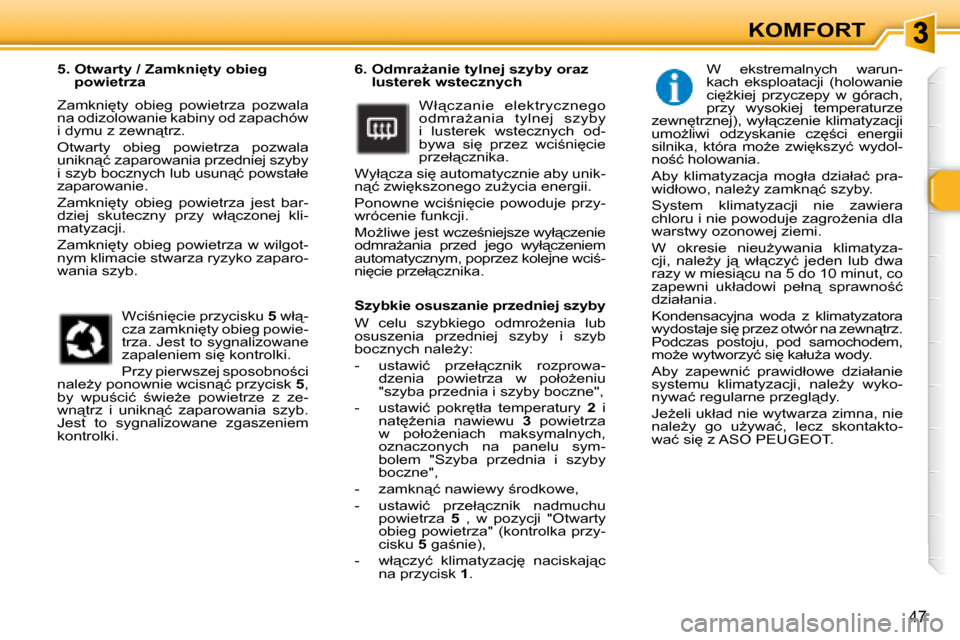 Peugeot 307 Break 2007.5  Instrukcja Obsługi (in Polish) 47
KOMFORT
� � � �6�.� � �O�d�m�r�aG�a�n�i�e� �t�y�l�n�e�j� �s�z�y�b�y� �o�r�a�z�  �l�u�s�t�e�r�e�k� �w�s�t�e�c�z�n�y�c�h� 
� �W�ł"�c�z�a�n�i�e�  �e�l�e�k�t�r�y�c�z�n�e�g�o�  
�o�d�m�r�aG�a�n�i�a�