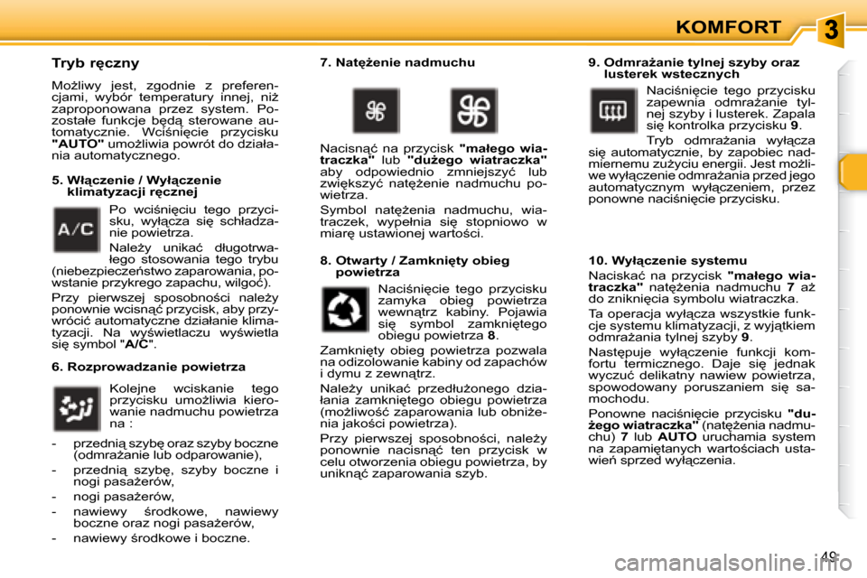 Peugeot 307 Break 2007.5  Instrukcja Obsługi (in Polish) 49
KOMFORT
� � � �T�r�y�b� �r�c�z�n�y�  
� �M�oG�l�i�w�y�  �j�e�s�t�,�  �z�g�o�d�n�i�e�  �z�  �p�r�e�f�e�r�e�n�- 
�c�j�a�m�i�,�  �w�y�b�ó�r�  �t�e�m�p�e�r�a�t�u�r�y�  �i�n�n�e�j�,�  �n�iG� 
�z�a�