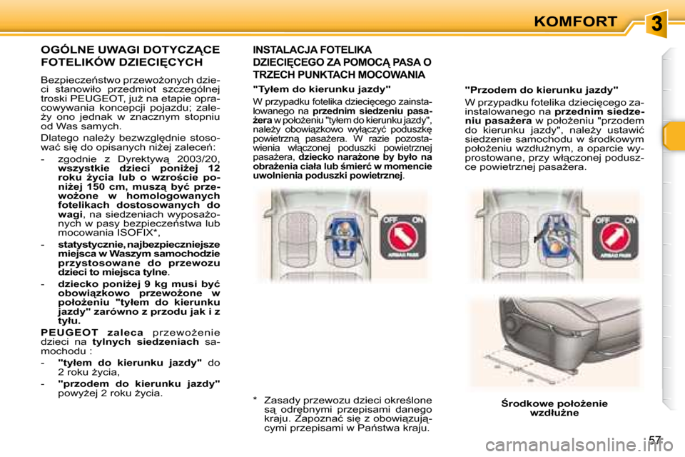 Peugeot 307 Break 2007.5  Instrukcja Obsługi (in Polish) 57
KOMFORT
� � � �"�P�r�z�o�d�e�m� �d�o� �k�i�e�r�u�n�k�u� �j�a�z�d�y�"�  
� �W� �p�r�z�y�p�a�d�k�u� �f�o�t�e�l�i�k�a� �d�z�i�e�c�i
�c�e�g�o� �z�a�- 
�i�n�s�t�a�l�o�w�a�n�e�g�o� �n�a� �  �p�r�z�e�d�n