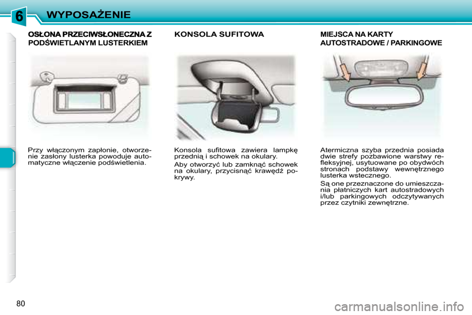 Peugeot 307 Break 2007.5  Instrukcja Obsługi (in Polish) �W�Y�P�O�S�AF�E�N�I�E
80
� �P�r�z�y�  �w�ł"�c�z�o�n�y�m�  �z�a�p�ł�o�n�i�e�,�  �o�t�w�o�r�z�e�- 
�n�i�e�  �z�a�s�ł�o�n�y�  �l�u�s�t�e�r�k�a�  �p�o�w�o�d�u�j�e�  �a�u�t�o�-
�m�a�t�y�c�z�n�e� �w�ł