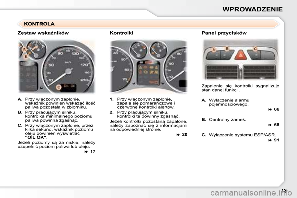 Peugeot 307 Break 2007.5  Instrukcja Obsługi (in Polish) �W�P�R�O�W�A�D�Z�E�N�I�E
   
A. � �  �P�r�z�y� �w�ł"�c�z�o�n�y�m� �z�a�p�ł�o�n�i�e�,� 
�w�s�k�aE�n�i�k� �p�o�w�i�n�i�e�n� �w�s�k�a�z�a�ć� �i�l�o;�ć�  
�p�a�l�i�w�a� �p�o�z�o�s�t�a�ł"� �w� �z�