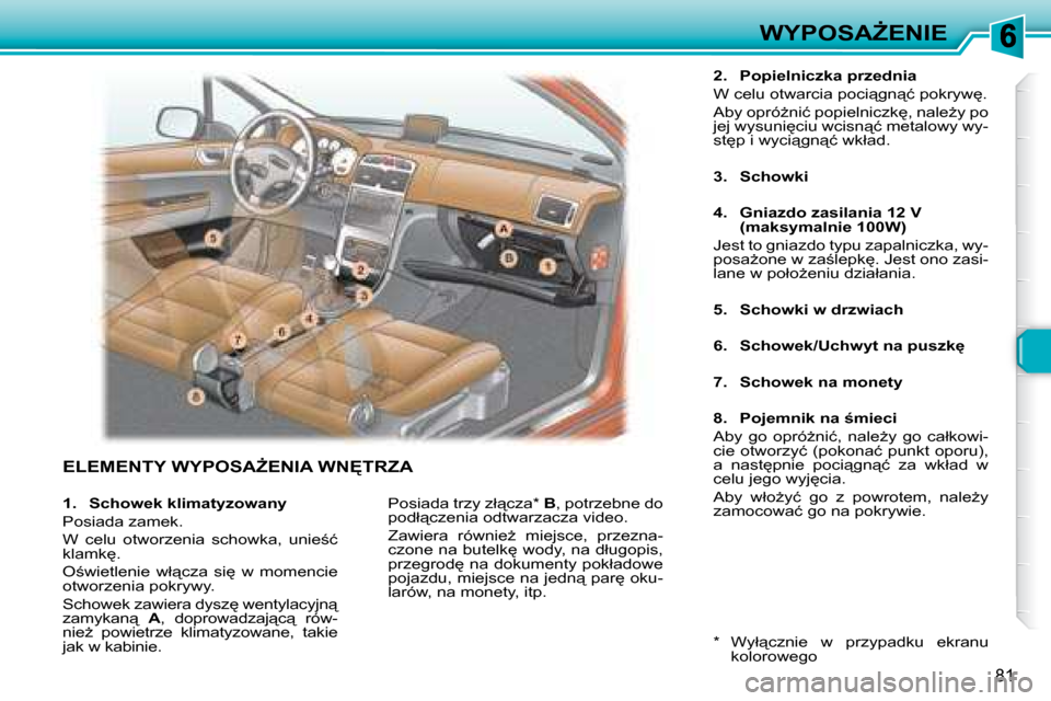 Peugeot 307 Break 2007.5  Instrukcja Obsługi (in Polish) �W�Y�P�O�S�AF�E�N�I�E
81
�E�L�E�M�E�N�T�Y� �W�Y�P�O�S�AF�E�N�I�A� �W�N	�T�R�Z�A
2. Popielniczka przednia
�W� �c�e�l�u� �o�t�w�a�r�c�i�a� �p�o�c�i"�g�n"�ć� �p�o�k�r�y�w
�. 
�A�b�y� �o�p�r�óG�n