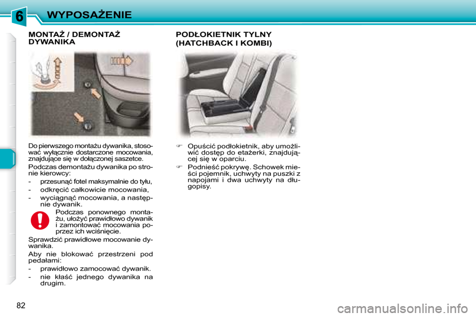 Peugeot 307 Break 2007.5  Instrukcja Obsługi (in Polish) �W�Y�P�O�S�AF�E�N�I�E
82
� � �D�o� �p�i�e�r�w�s�z�e�g�o� �m�o�n�t�aG�u� �d�y�w�a�n�i�k�a�,� �s�t�o�s�o�- 
�w�a�ć�  �w�y�ł"�c�z�n�i�e�  �d�o�s�t�a�r�c�z�o�n�e�  �m�o�c�o�w�a�n�i�a�,� 
�z�n�a�j�d�u