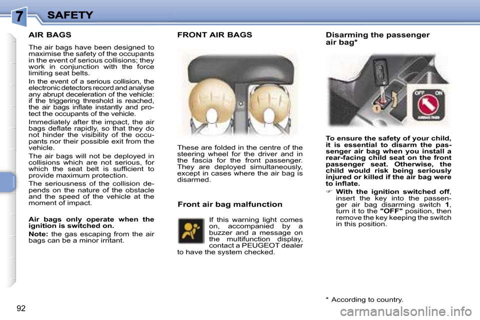 Peugeot 307 Break 2007  Owners Manual �9�2
�A�I�R� �B�A�G�S
�T�h�e� �a�i�r� �b�a�g�s� �h�a�v�e� �b�e�e�n� �d�e�s�i�g�n�e�d� �t�o� �m�a�x�i�m�i�s�e� �t�h�e� �s�a�f�e�t�y� �o�f� �t�h�e� �o�c�c�u�p�a�n�t�s� �i�n� �t�h�e� �e�v�e�n�t� �o�f� �s