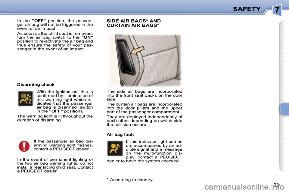 Peugeot 307 Break 2007  Owners Manual �9�3
�I�n�  �t�h�e� �"�O�F�F�"� �p�o�s�i�t�i�o�n�,�  �t�h�e�  �p�a�s�s�e�n�-�g�e�r� �a�i�r� �b�a�g� �w�i�l�l� �n�o�t� �b�e� �t�r�i�g�g�e�r�e�d� �i�n� �t�h�e� �e�v�e�n�t� �o�f� �a�n� �i�m�p�a�c�t�.
�A�