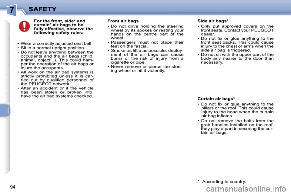 Peugeot 307 Break 2007  Owners Manual �9�4
�F�o�r� �t�h�e� �f�r�o�n�t�,� �s�i�d�e�*� �a�n�d� �c�u�r�t�a�i�n�*� �a�i�r� �b�a�g�s� �t�o� �b�e� �f�u�l�l�y� �e�f�f�e�c�t�i�v�e�,� �o�b�s�e�r�v�e� �t�h�e� �f�o�l�l�o�w�i�n�g� �s�a�f�e�t�y� �r�u�