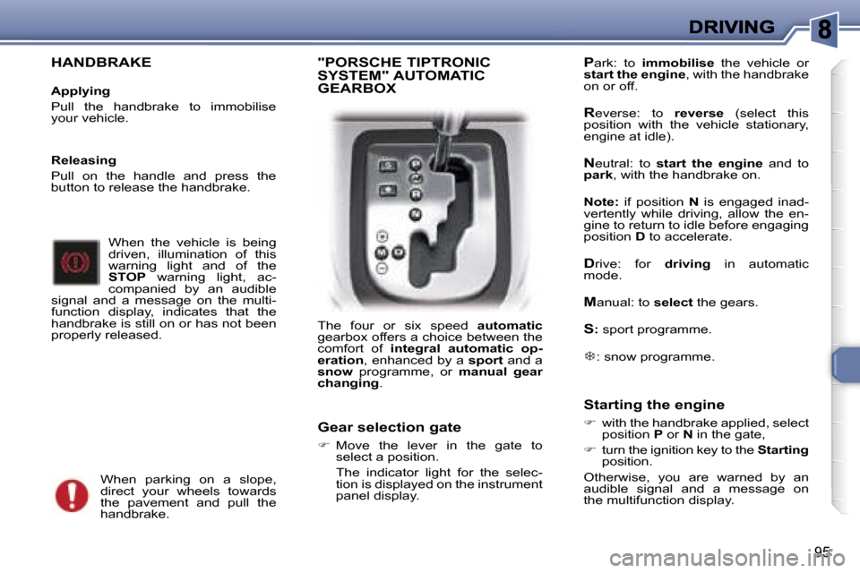 Peugeot 307 Break 2007  Owners Manual �9�5
�H�A�N�D�B�R�A�K�E
�A�p�p�l�y�i�n�g
�P�u�l�l�  �t�h�e�  �h�a�n�d�b�r�a�k�e�  �t�o�  �i�m�m�o�b�i�l�i�s�e� �y�o�u�r� �v�e�h�i�c�l�e�.
�W�h�e�n�  �t�h�e�  �v�e�h�i�c�l�e�  �i�s�  �b�e�i�n�g� �d�r�i