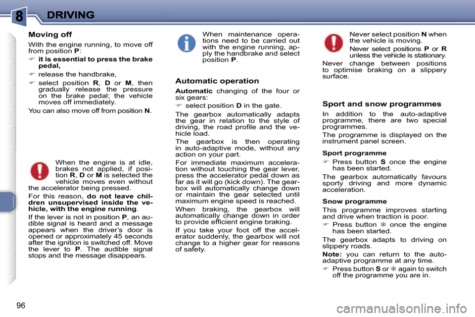 Peugeot 307 Break 2007  Owners Manual �9�6
�M�o�v�i�n�g� �o�f�f
�W�i�t�h� �t�h�e� �e�n�g�i�n�e� �r�u�n�n�i�n�g�,� �t�o� �m�o�v�e� �o�f�f� �f�r�o�m� �p�o�s�i�t�i�o�n� �P�:
��  �i�t� �i�s� �e�s�s�e�n�t�i�a�l� �t�o� �p�r�e�s�s� �t�h�e� �b
