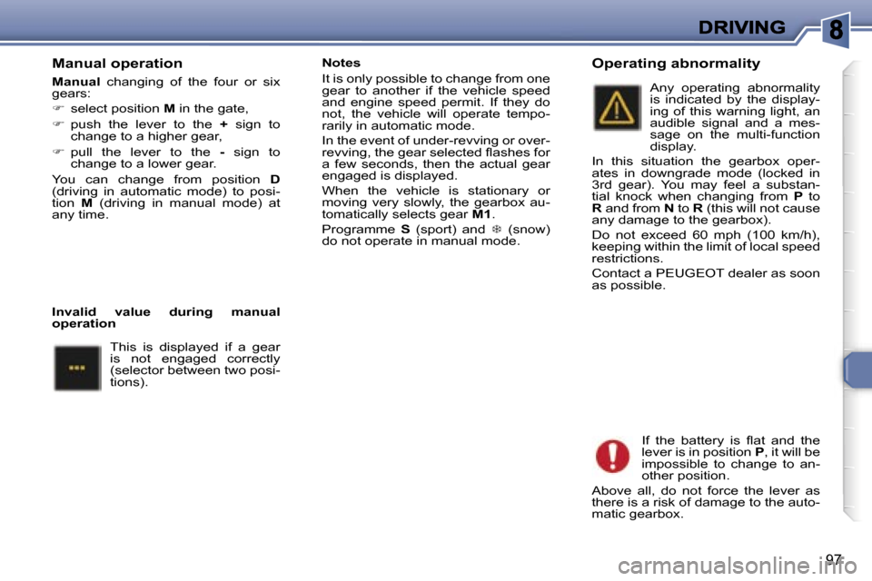 Peugeot 307 Break 2007  Owners Manual �9�7
�M�a�n�u�a�l� �o�p�e�r�a�t�i�o�n
�M�a�n�u�a�l�  �c�h�a�n�g�i�n�g�  �o�f�  �t�h�e�  �f�o�u�r�  �o�r�  �s�i�x� �g�e�a�r�s�:
��  �s�e�l�e�c�t� �p�o�s�i�t�i�o�n� �M� �i�n� �t�h�e� �g�a�t�e�,
��