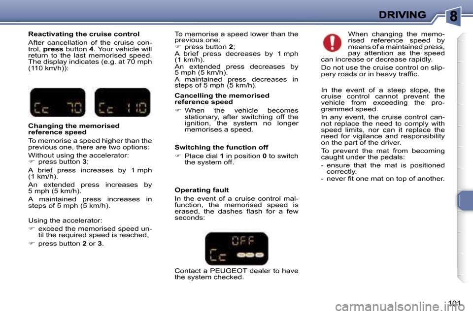 Peugeot 307 Break 2007  Owners Manual �1�0�1
�C�a�n�c�e�l�l�i�n�g� �t�h�e� �m�e�m�o�r�i�s�e�d� �r�e�f�e�r�e�n�c�e� �s�p�e�e�d
��  �W�h�e�n�  �t�h�e�  �v�e�h�i�c�l�e�  �b�e�c�o�m�e�s� �s�t�a�t�i�o�n�a�r�y�,�  �a�f�t�e�r�  �s�w�i�t�c�h�i
