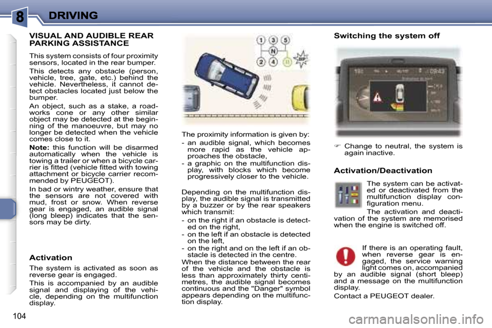 Peugeot 307 Break 2007  Owners Manual �1�0�4
�V�I�S�U�A�L� �A�N�D� �A�U�D�I�B�L�E� �R�E�A�R�  
�P�A�R�K�I�N�G� �A�S�S�I�S�T�A�N�C�E
�T�h�i�s� �s�y�s�t�e�m� �c�o�n�s�i�s�t�s� �o�f� �f�o�u�r� �p�r�o�x�i�m�i�t�y� �s�e�n�s�o�r�s�,� �l�o�c�a�t