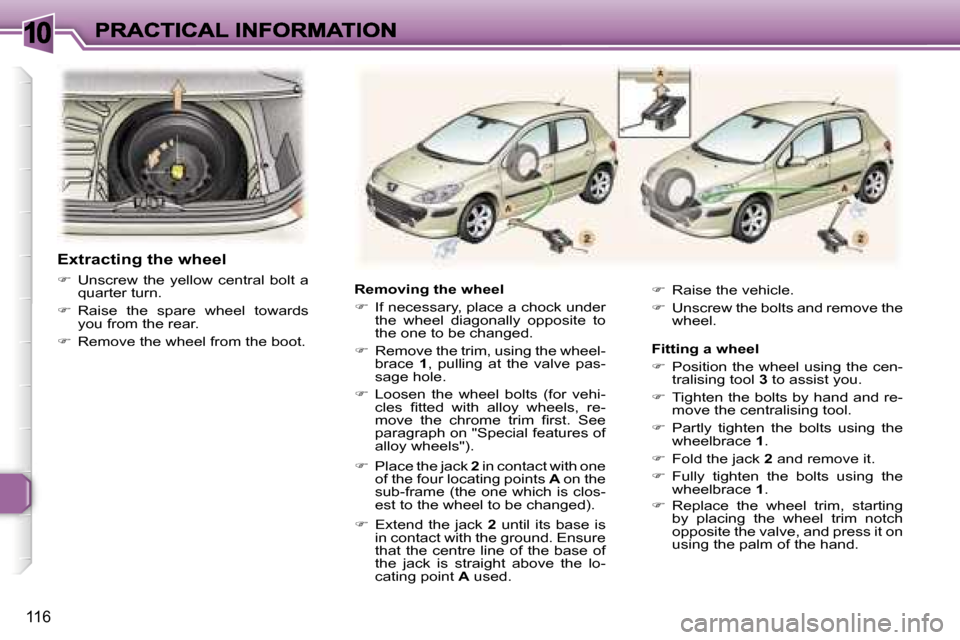 Peugeot 307 Break 2007  Owners Manual �1�0
�1�1�6
�R�e�m�o�v�i�n�g� �t�h�e� �w�h�e�e�l
��  �I�f� �n�e�c�e�s�s�a�r�y�,� �p�l�a�c�e� �a� �c�h�o�c�k� �u�n�d�e�r� �t�h�e�  �w�h�e�e�l�  �d�i�a�g�o�n�a�l�l�y�  �o�p�p�o�s�i�t�e�  �t�o� �t�h�e