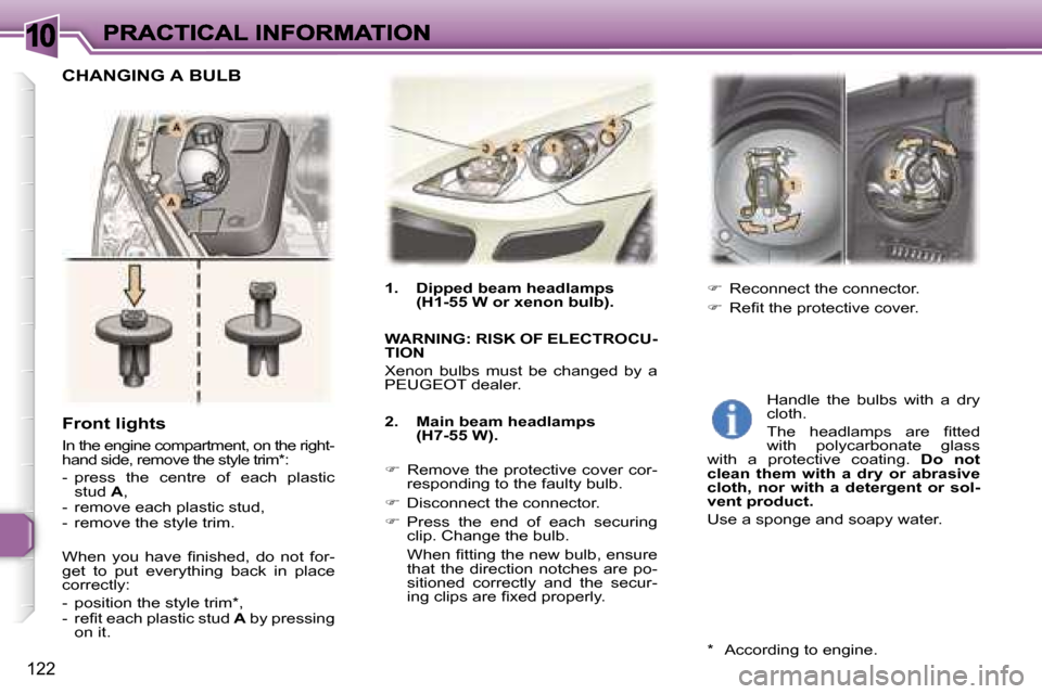 Peugeot 307 Break 2007  Owners Manual �1�0
�1�2�2
�F�r�o�n�t� �l�i�g�h�t�s
�I�n� �t�h�e� �e�n�g�i�n�e� �c�o�m�p�a�r�t�m�e�n�t�,� �o�n� �t�h�e� �r�i�g�h�t�-�h�a�n�d� �s�i�d�e�,� �r�e�m�o�v�e� �t�h�e� �s�t�y�l�e� �t�r�i�m�*�:
�-�  �p�r�e�s�
