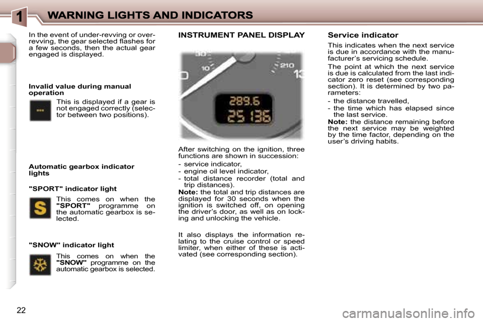 Peugeot 307 Break 2007 User Guide �2�2
�A�f�t�e�r�  �s�w�i�t�c�h�i�n�g�  �o�n�  �t�h�e�  �i�g�n�i�t�i�o�n�,�  �t�h�r�e�e� �f�u�n�c�t�i�o�n�s� �a�r�e� �s�h�o�w�n� �i�n� �s�u�c�c�e�s�s�i�o�n�:
�-�  �s�e�r�v�i�c�e� �i�n�d�i�c�a�t�o�r�,�-