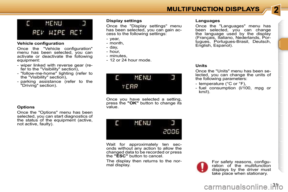 Peugeot 307 Break 2007 Owners Guide �3�1
�V�e�h�i�c�l�e� �c�o�n�ﬁ�g�u�r�a�t�i�o�n
�O�n�c�e�  �t�h�e�  �"�V�e�h�i�c�l�e�  �c�o�n�ﬁ�g�u�r�a�t�i�o�n�"� �m�e�n�u�  �h�a�s�  �b�e�e�n�  �s�e�l�e�c�t�e�d�,�  �y�o�u�  �c�a�n� �a�c�t�i�v�a�t