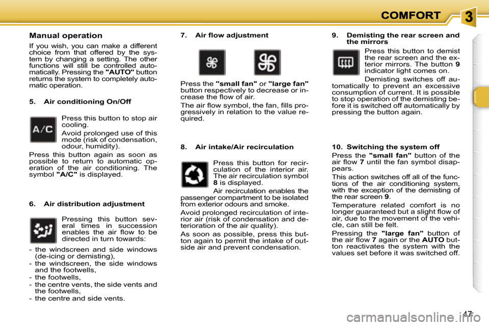 Peugeot 307 Break 2007 Service Manual �4�7
�M�a�n�u�a�l� �o�p�e�r�a�t�i�o�n
�I�f�  �y�o�u�  �w�i�s�h�,�  �y�o�u�  �c�a�n�  �m�a�k�e�  �a�  �d�i�f�f�e�r�e�n�t� �c�h�o�i�c�e�  �f�r�o�m�  �t�h�a�t�  �o�f�f�e�r�e�d�  �b�y�  �t�h�e�  �s�y�s�-�