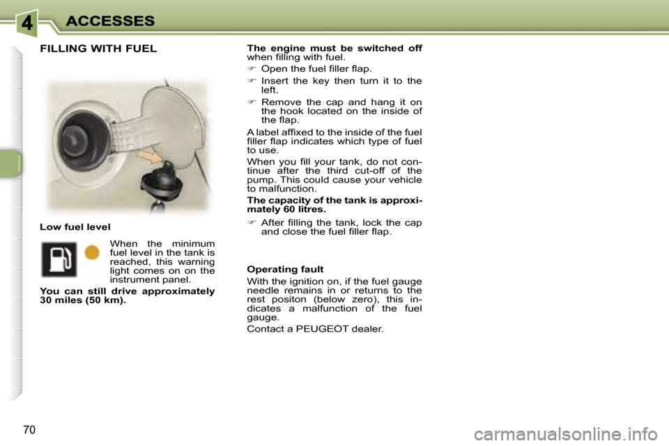 Peugeot 307 Break 2007 Manual PDF �7�0
�T�h�e�  �e�n�g�i�n�e�  �m�u�s�t�  �b�e�  �s�w�i�t�c�h�e�d�  �o�f�f�w�h�e�n� �ﬁ�l�l�i�n�g� �w�i�t�h� �f�u�e�l�.
��  �O�p�e�n� �t�h�e� �f�u�e�l� �ﬁ�l�l�e�r� �ﬂ�a�p�.� 
��  �I�n�s�e�r�t