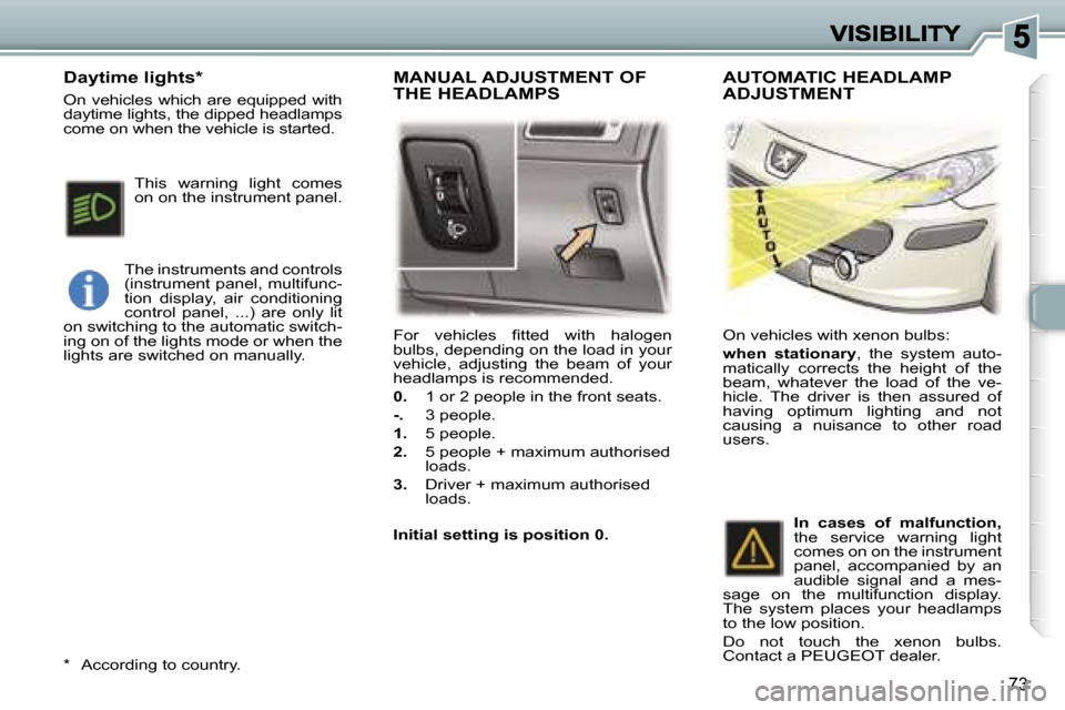 Peugeot 307 Break 2007 Manual Online �7�3
�F�o�r�  �v�e�h�i�c�l�e�s�  �ﬁ�t�t�e�d�  �w�i�t�h�  �h�a�l�o�g�e�n� �b�u�l�b�s�,� �d�e�p�e�n�d�i�n�g� �o�n� �t�h�e� �l�o�a�d� �i�n� �y�o�u�r� �v�e�h�i�c�l�e�,�  �a�d�j�u�s�t�i�n�g�  �t�h�e�  �b