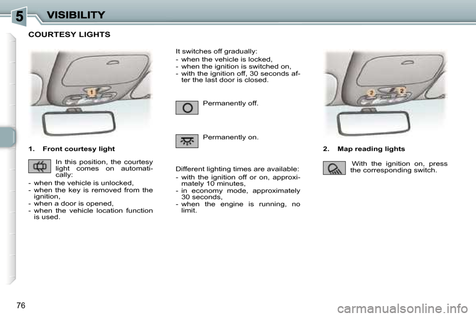Peugeot 307 Break 2007 Manual Online �7�6
�1�.�  �F�r�o�n�t� �c�o�u�r�t�e�s�y� �l�i�g�h�t�2�.�  �M�a�p� �r�e�a�d�i�n�g� �l�i�g�h�t�s
�P�e�r�m�a�n�e�n�t�l�y� �o�f�f�.
�P�e�r�m�a�n�e�n�t�l�y� �o�n�.
�I�t� �s�w�i�t�c�h�e�s� �o�f�f� �g�r�a�d