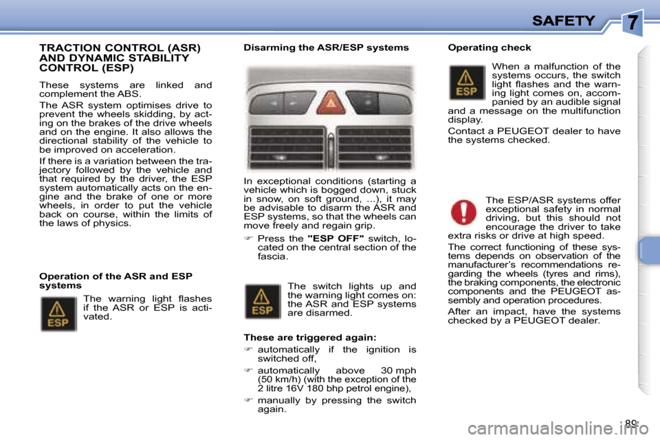 Peugeot 307 Break 2007 Owners Manual �8�9
�T�R�A�C�T�I�O�N� �C�O�N�T�R�O�L� �(�A�S�R�)�  
�A�N�D� �D�Y�N�A�M�I�C� �S�T�A�B�I�L�I�T�Y� 
�C�O�N�T�R�O�L� �(�E�S�P�)
�T�h�e�s�e�  �s�y�s�t�e�m�s�  �a�r�e�  �l�i�n�k�e�d�  �a�n�d� �c�o�m�p�l�e�
