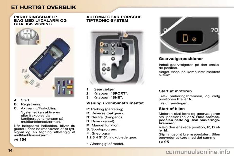 Peugeot 307 Break 2007  Instruktionsbog (in Danish) �A�U�T�O�M�A�T�G�E�A�R� �P�O�R�S�C�H�E�  
�T�I�P�T�R�O�N�I�C�-�S�Y�S�T�E�M
�1�.�  �G�e�a�r�v�æ�l�g�e�r�.
�2�.�  �K�n�a�p�p�e�n� �"�S�P�O�R�T�"�.
�3�.�  �K�n�a�p�p�e�n� �"�S�N�E�"�.
�G�e�a�r�v�æ�l�g�