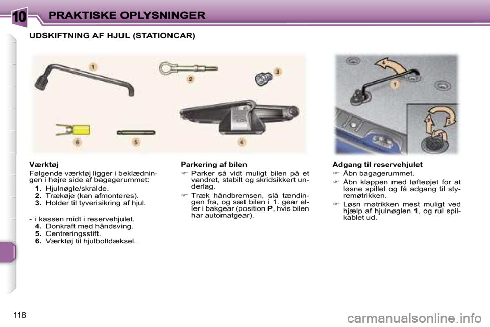 Peugeot 307 Break 2007  Instruktionsbog (in Danish) �1�0
�1�1�8
�P�a�r�k�e�r�i�n�g� �a�f� �b�i�l�e�n
��P�a�r�k�e�r�  �s�å�  �v�i�d�t�  �m�u�l�i�g�t�  �b�i�l�e�n�  �p�å�  �e�t� �v�a�n�d�r�e�t�,� �s�t�a�b�i�l�t� �o�g� �s�k�r�i�d�s�i�k�k�e�r�t� �u�n�