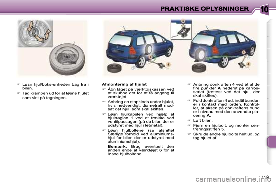 Peugeot 307 Break 2007  Instruktionsbog (in Danish) �1�0
�1�1�9
��L�ø�s�n�  �h�j�u�l�/�b�o�k�s�-�e�n�h�e�d�e�n�  �b�a�g�  �f�r�a�  �i� �b�i�l�e�n�.
��T�a�g� �k�r�a�m�p�e�n� �u�d� �f�o�r� �a�t� �l�ø�s�n�e� �h�j�u�l�e�t� �s�o�m� �v�i�s�t� �p�å� 